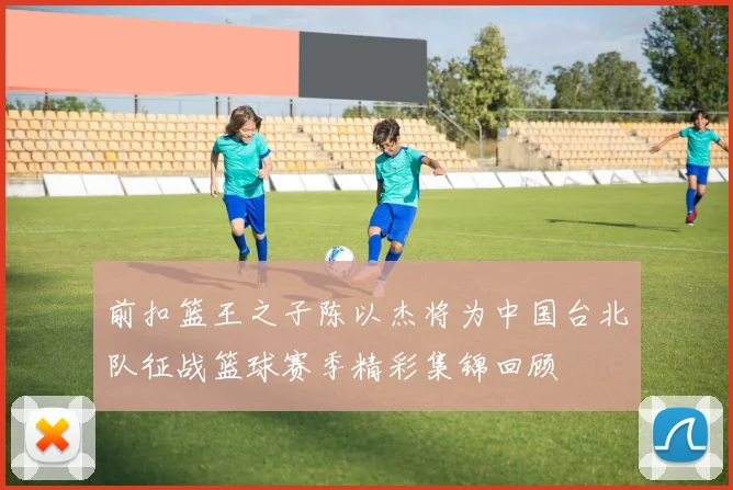 前扣篮王之子陈以杰将为中国台北队征战篮球赛季精彩集锦回顾