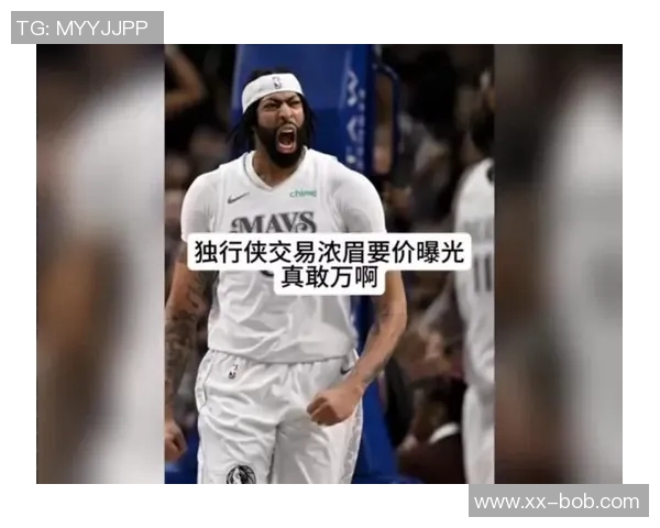 独行侠若交易浓眉将优先寻求年轻新星与到期合同选项